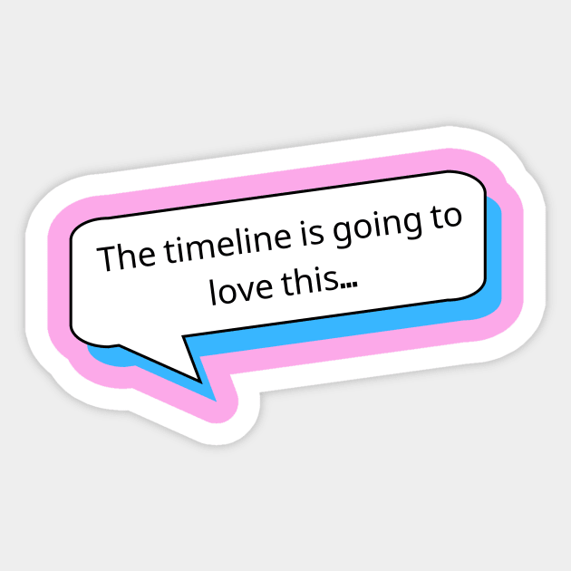 The timeline is going to love this | Social Media T Shirt Design Sticker by Rainbow Kin Wear